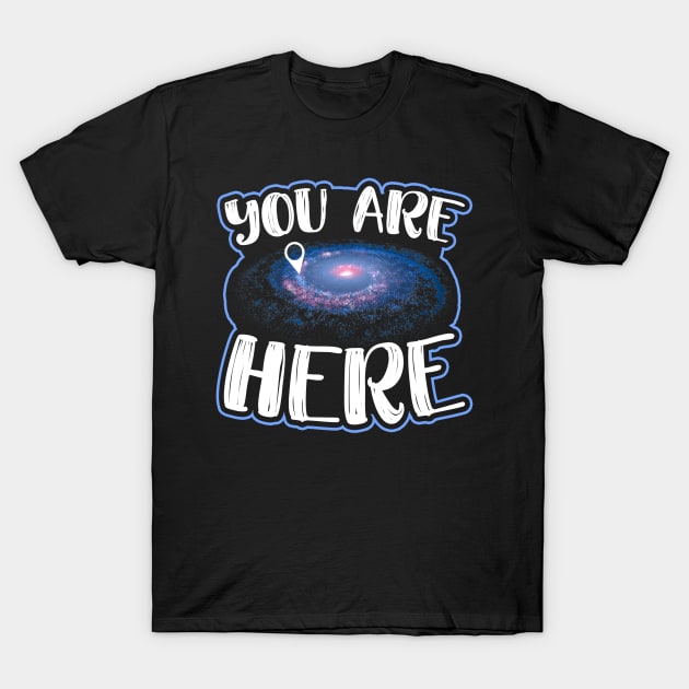 You Are Here Graphic Space Galaxy Milkyway T-Shirt by AstroGearStore